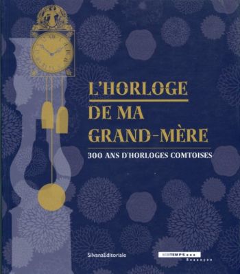 L‘Horloge de ma grand-mère. 300 ans d‘horloges comtoises