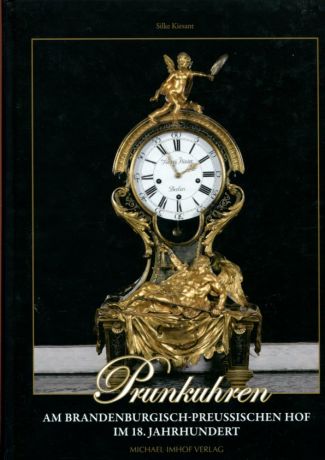 Prunkuhren am brandenburgisch-preußischen Hof im 18. Jahrhundert mit einem Katalog ausgewählter Uhren Friedrichs II. und Friedrich Wilhelms II. von Preußen