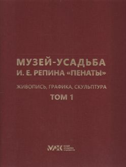 Музей-усадьба И.Е. Репина "Пенаты". Живопись, графика, скульптура. В 2-х тт.