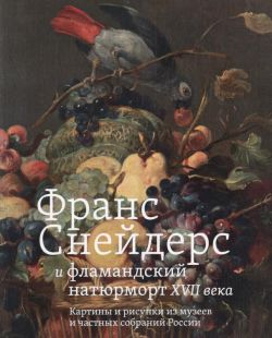 Франс Снейдерс и фламандский натюрморт XVII века. Картины и рисунки из музеев и частных собраний России