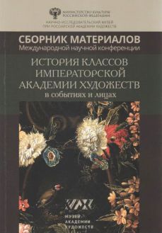 История классов Императорской Академии художеств в событиях и лицах. Сборник материалов международной научной конференции История классов Императорской Академии художеств в событиях и лицах. Сборник материалов международной научной конференции