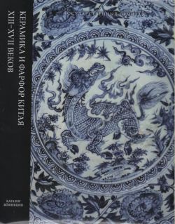 Керамика и фарфор Китая XIII-XVII веков Керамика и фарфор Китая XIII-XVII веков